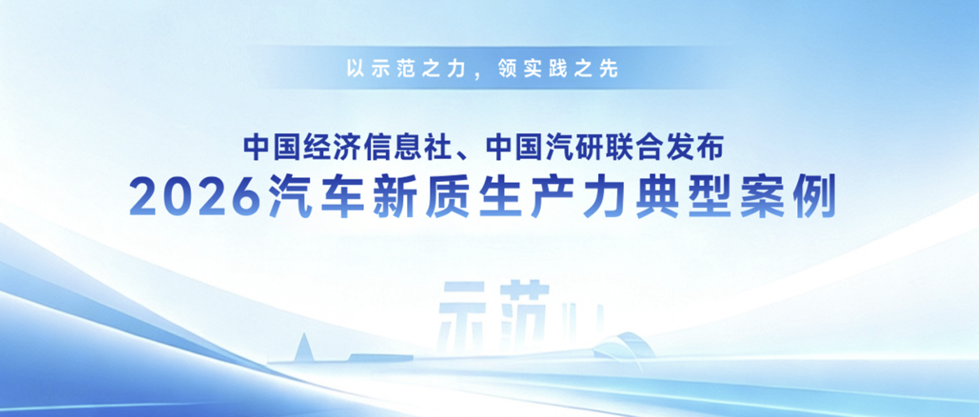 中国经济信息社与中国汽研联合发布《2026汽车新质生产力典型案例》.png 28dd5d62fb98481ea5ef443424734d46.png